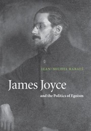 James Joyce and the Politics of Egoism (Jean-Michel Rabaté)