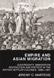 Empire and Asian Migration: Sovereignty, Immigration and Protest in the British Settler Colonies (Jeremy C. Martens)