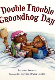 Double Trouble Groundhog Day (Bethany Roberts)