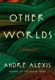 Other Worlds: Stories (André Alexis)