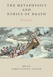 The Metaphysics and Ethics of Death (James Stacey Taylor)