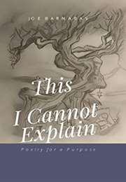 This I Cannot Explain: Poetry for a Purpose (Joe Barnabas)