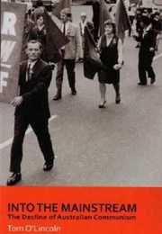 Into the Mainstream - The Decline of Australian Communism (Tom O'lincoln)