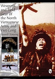 Weapons & Field Gear of the North Vietnamese Army and Viet Cong (Edward J. Emering)