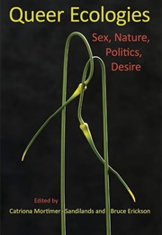 Queer Ecologies: Sex, Nature, Politics, Desire (Catriona Mortimer-Sandilands & Bruce Erickson)