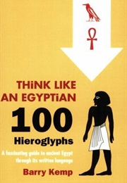 Think Like an Egyptian: 100 Hieroglyphs (Barry J. Kemp)