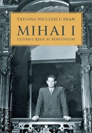 Mihai I, Ultimul Rege Al Românilor (Tatiana Niculescu Bran)