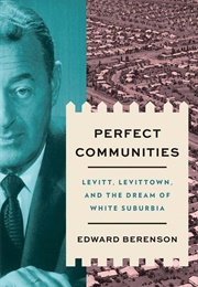 Perfect Communities: Levitt, Levitttown and the Dream of White Suburbia (Edward Berenson)