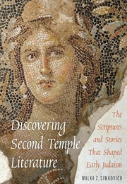 Discovering Second Temple Literature: The Scriptures and Stories That Shaped Early Judaism (Malka Z. Simkovich)