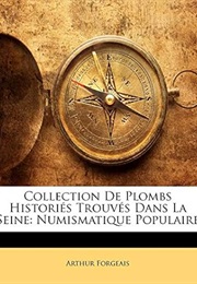 Collection De Plombs Historiés Trouvés Dans La Seine: Numismatique Populaire (French Edition) (Arthur Forgeais)