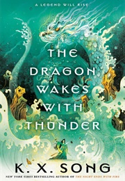 The Dragon Wakes With Thunder (K. X. Song)