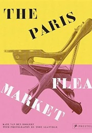 The Paris Flea Market: Les Puces De Paris, Saint-Ouen (Kate Van Den Boogert)