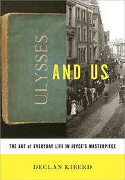 Ulysses and Us : The Art of Everyday Life in Joyce's Masterpiece (Declan Kiberd)
