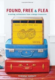 Found, Free, and Flea: Creating Collections From Vintage Treasures (Tereasa Surratt)