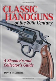 Classic Handguns of the 20th Century (David W. Arnold)