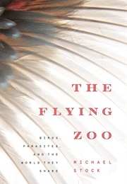 The Flying Zoo: Birds, Parasites, and the World They Share (Michael Stock)