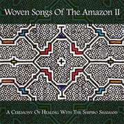 Woven Songs of the Amazon II: A Ceremony of Healing With the Shipibo Shamans