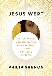 Jesus Wept: Seven Popes and the Battle for the Soul of the Catholic Church (Philip Shenon)