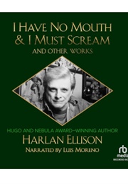 I Have No Mouth & I Must Scream and Other Works (Harlan Ellison - Read by Luis Moreno)