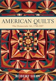 American Quilts: The Democratic Art, 1780-2007 (Robert Shaw)