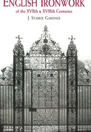 English Ironwork of the Xviith & Xviiith Centuries: An Historical & Analytical Account of the Develo (J. Starkie Gardner)