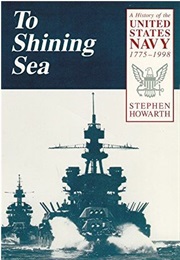 To Shining Sea: A History of the United States Navy, 1775-1991 (Stephen Howarth)