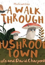A Walk Through Mushroom Town (Nicole and David Charpentier)