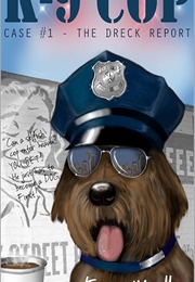K-9 Cop Case #1: The Dreck Report (Erna Mueller)