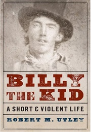 Billy the Kid: A Short and Violent Life (Robert M. Utley)