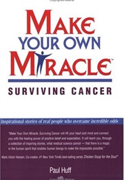 Make Your Own Miracle: Surviving Cancer (Paul Huff)