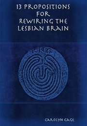13 Propositions for Rewiring the Lesbian Brain (Carolyn Gage)