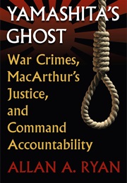 Yamashita's Ghost: War Crimes, Macarthur's Justice, and Command Accountability (Allan A. Ryan)