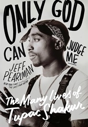 Only God Can Judge Me: The Many Lives of Tupac Shakur (Jeff Pearlman)