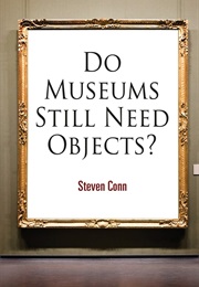 Do Museums Still Need Objects? (Steven Conn)