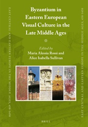Byzantium in Eastern European Visual Culture in the Late Middle Ages (Maria Alessia Rossi and Alice Isabella Sullivan)