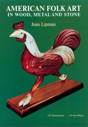 American Folk Art in Wood, Metal, and Stone (Jean Lipman)
