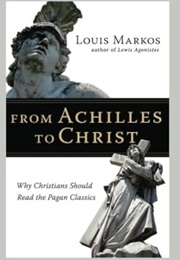 From Achilles to Christ (Louis Markos)