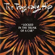 Locked in the Trunk of a Car - The Tragically Hip