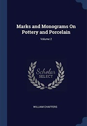 Marks & Monograms on European and Oriental Pottery and Porcelain, V.2 (William Chaffers)