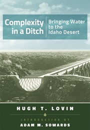Complexity in a Ditch: Bringing Water to the Idaho Desert (Hugh T. Lovin)