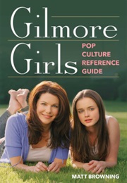 Gilmore Girls Pop Culture Reference Guide (Matt Browning)