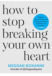 How to Stop Breaking Your Own Heart (Meggan Roxanne)