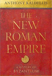 The New Roman Empire: A History of Byzantium (Anthony Kaldellis)