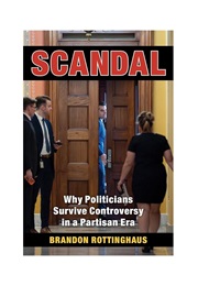 Scandal: Why Politicians Survive Controversy in a Partisan Era (Brandon Rottinghaus)
