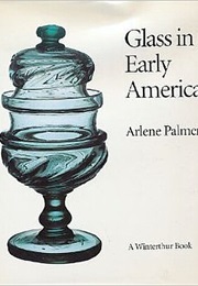 Glass in Early America: Selections From the Henry Francis Du Pont Winterthur Museum (Arlene Palmer)
