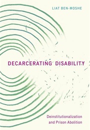 Decarcerating Disability: Deinstitutionalization and Prison Abolition (Liat Ben-Moshe)
