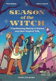 Season of the Witch: A Spellbinding History of Witches and Other Magical Folk (Matt Ralphs, Nuria Tamarit)