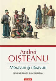 Moravuri Şi Năravuri. Eseuri De Istorie a Mentalităţilor (Andrei Oișteanu)