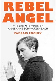 Rebel Angel: The Life and Times of Annemarie Schwarzenbach (Padraig Rooney)
