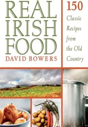 Real Irish Food: 150 Classic Recipes From the Old Country (David Bowers)